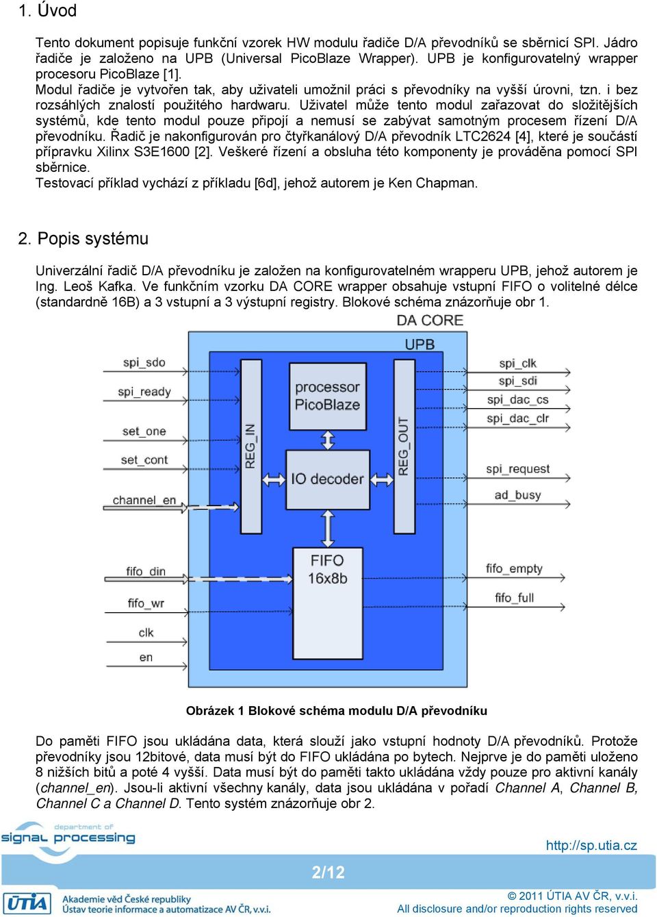 Uživatel může tento modul zařazovat do složitějších systémů, kde tento modul pouze připojí a nemusí se zabývat samotným procesem řízení D/A převodníku.