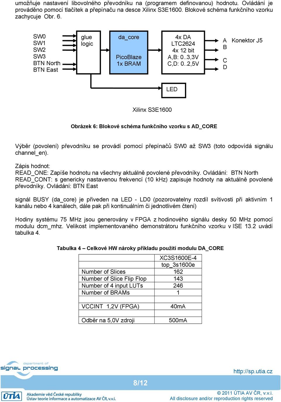 .2,5V A Konektor J5 B C D LED Xilinx S3E1600 Obrázek 6: Blokové schéma funkčního vzorku s AD_CORE Výběr (povolení) převodníku se provádí pomocí přepínačů SW0 až SW3 (toto odpovídá signálu channel_en).