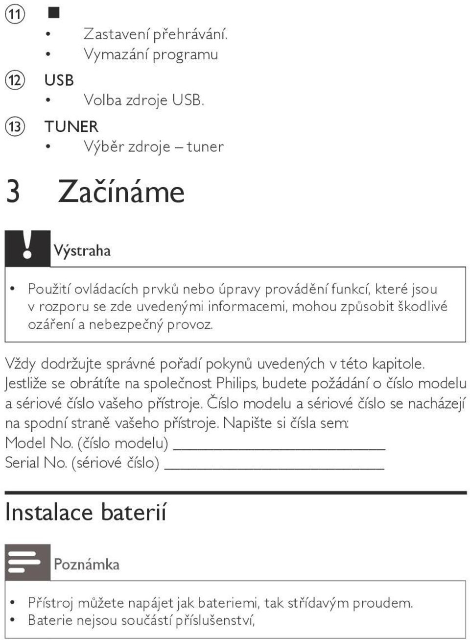 ozáření a nebezpečný provoz. Vždy dodržujte správné pořadí pokynů uvedených v této kapitole.