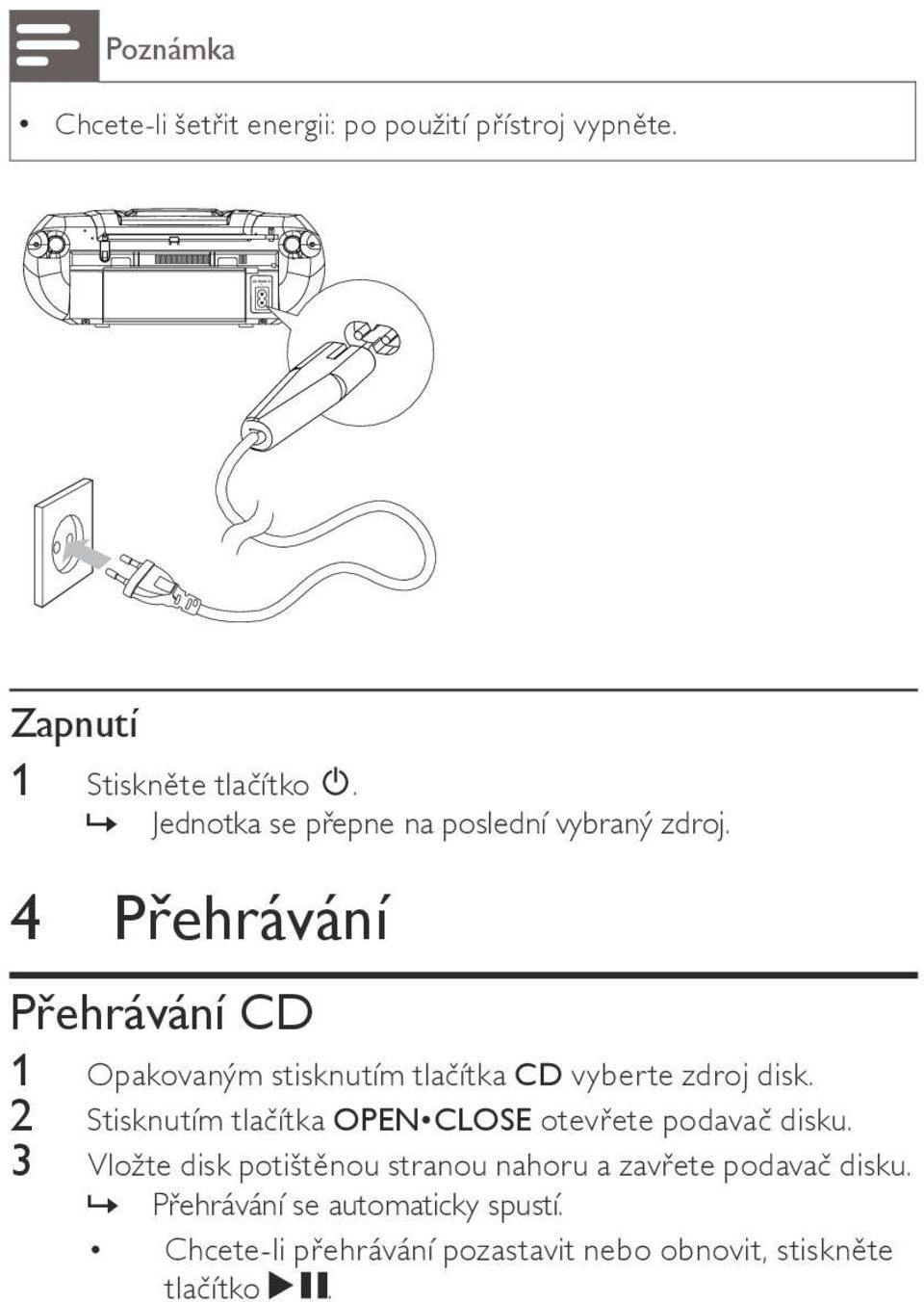 4 Přehrávání Přehrávání CD 1 Opakovaným stisknutím tlačítka CD vyberte zdroj disk.