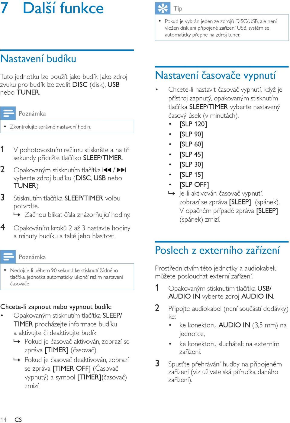 3 Stisknutím tlačítka SLEEP/TIMER volbu potvrďte. Začnou blikat čísla znázorňující hodiny. 4 Opakováním kroků 2 až 3 nastavte hodiny a minuty budíku a také jeho hlasitost.