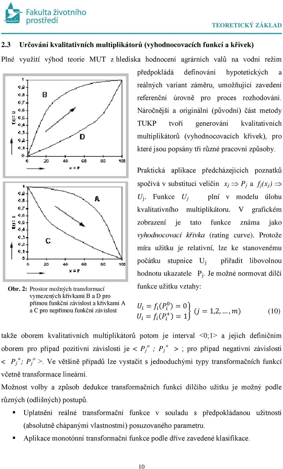 Náročější a origiálí (původí) část metody TUKP tvoří geerováí kvalitativích multiplikátorů (vyhodocovacích křivek), pro které jsou popsáy tři růzé pracoví způsoby. Obr.