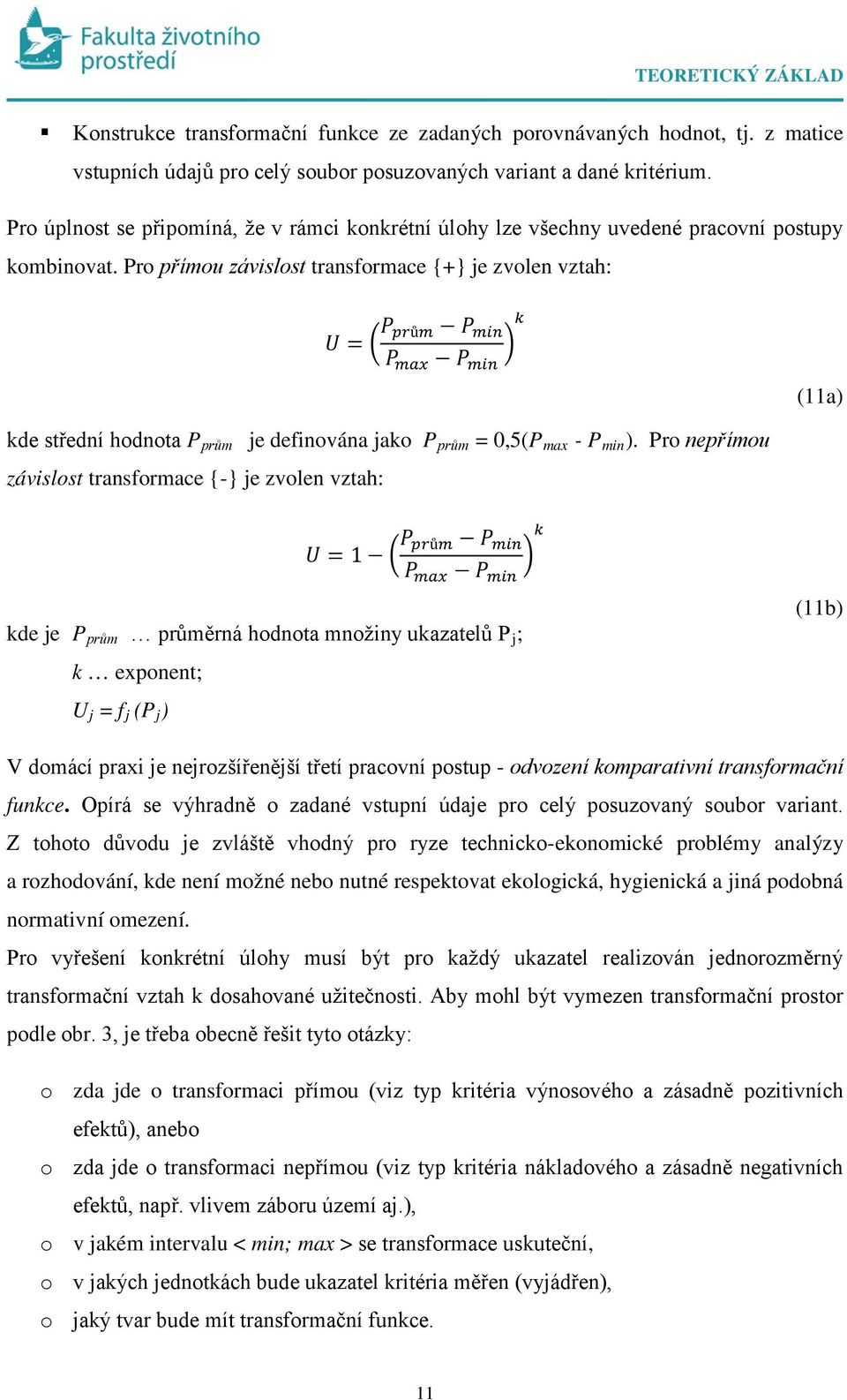 Pro přímou závislost trasformace {+} je zvole vztah: U = P k prům P mi P max P mi (11a) kde středí hodota P prům je defiováa jako P prům = 0,5(P max - P mi).
