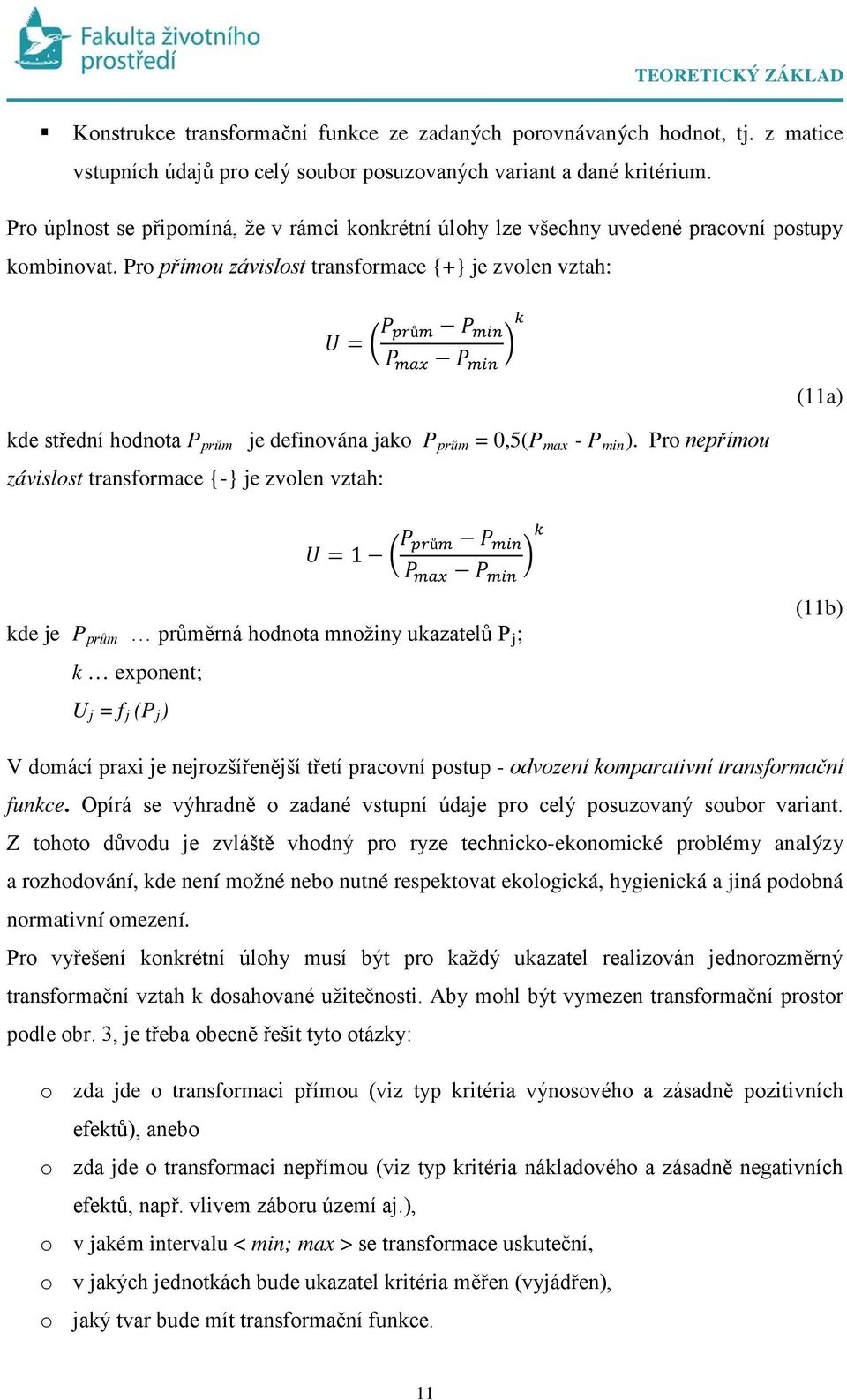 Pro přímou závislost trasformace {+} je zvole vztah: U = P k prům P mi P max P mi (11a) kde středí hodota P prům je defiováa jako P prům = 0,5(P max - P mi).