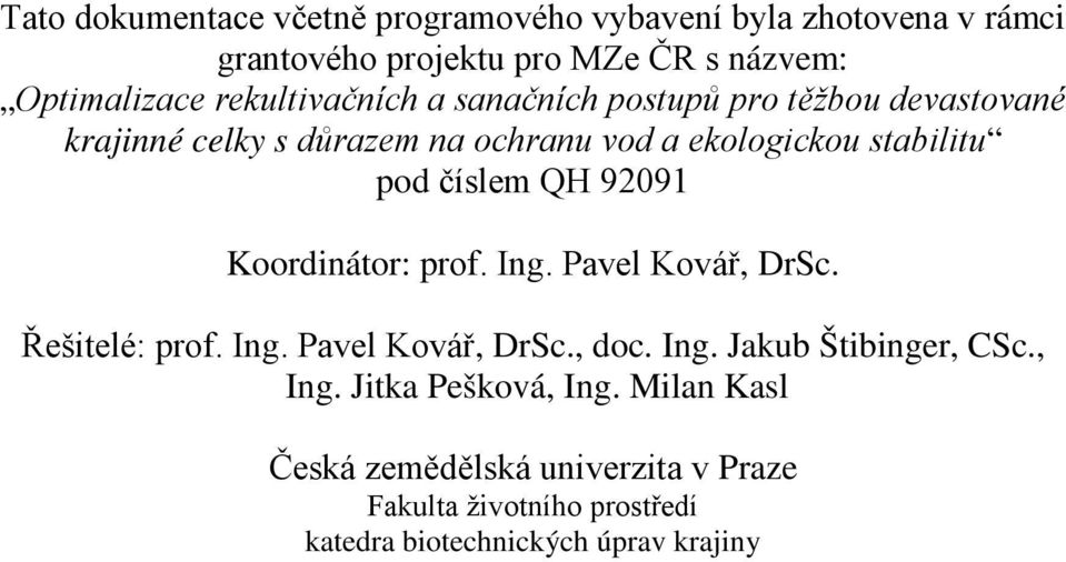číslem QH 92091 Koordiátor: prof. Ig. Pavel Kovář, DrSc. Řešitelé: prof. Ig. Pavel Kovář, DrSc., doc. Ig. Jakub Štibiger, CSc.