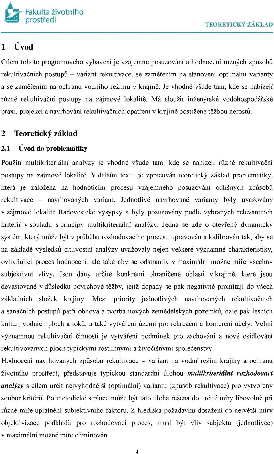 Má sloužit ižeýrské vodohospodářské praxi, projekci a avrhováí rekultivačích opatřeí v krajiě postižeé těžbou erostů. 2 Teoretický základ 2.