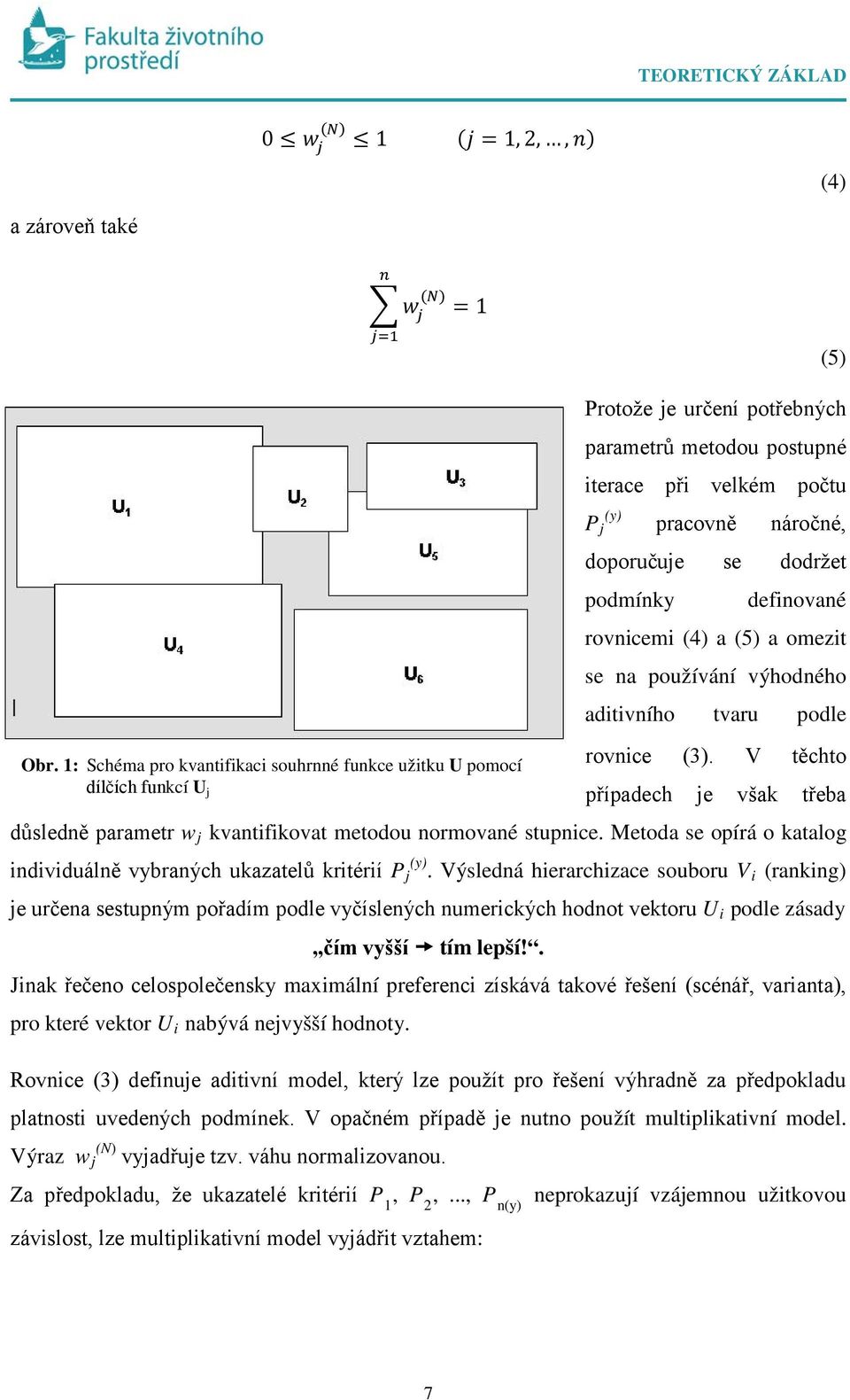 podmíky defiovaé rovicemi (4) a (5) a omezit se a používáí výhodého aditivího tvaru podle rovice (3). V těchto případech je však třeba důsledě parametr w j kvatifikovat metodou ormovaé stupice.