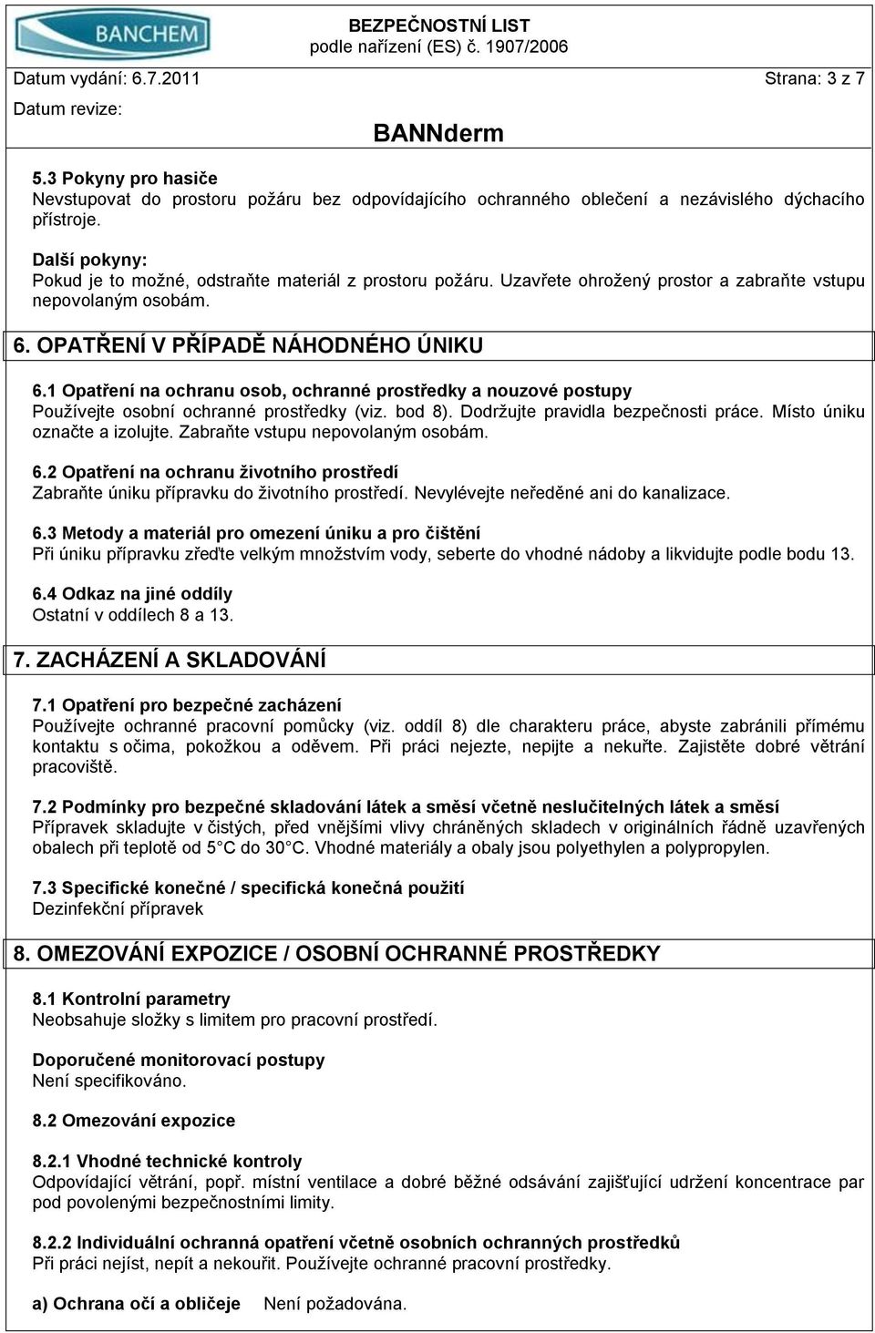 1 Opatření na ochranu osob, ochranné prostředky a nouzové postupy Pouţívejte osobní ochranné prostředky (viz. bod 8). Dodrţujte pravidla bezpečnosti práce. Místo úniku označte a izolujte.