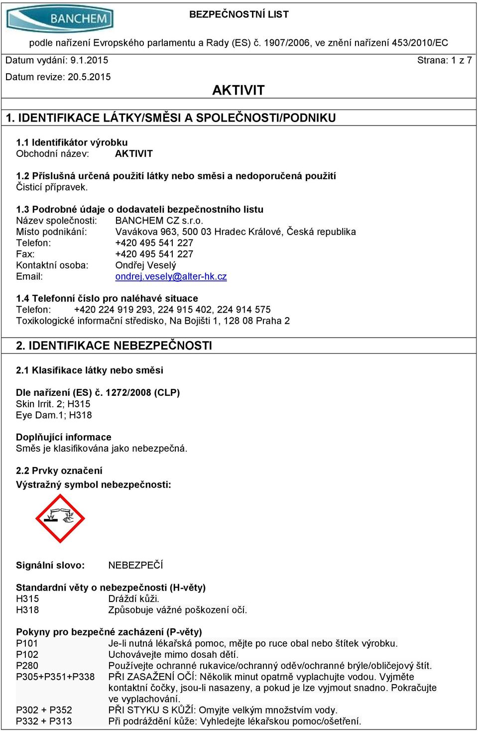 vesely@alter-hk.cz 1.4 Telefonní číslo pro naléhavé situace Telefon: +420 224 919 293, 224 915 402, 224 914 575 Toxikologické informační středisko, Na Bojišti 1, 128 08 Praha 2 2.