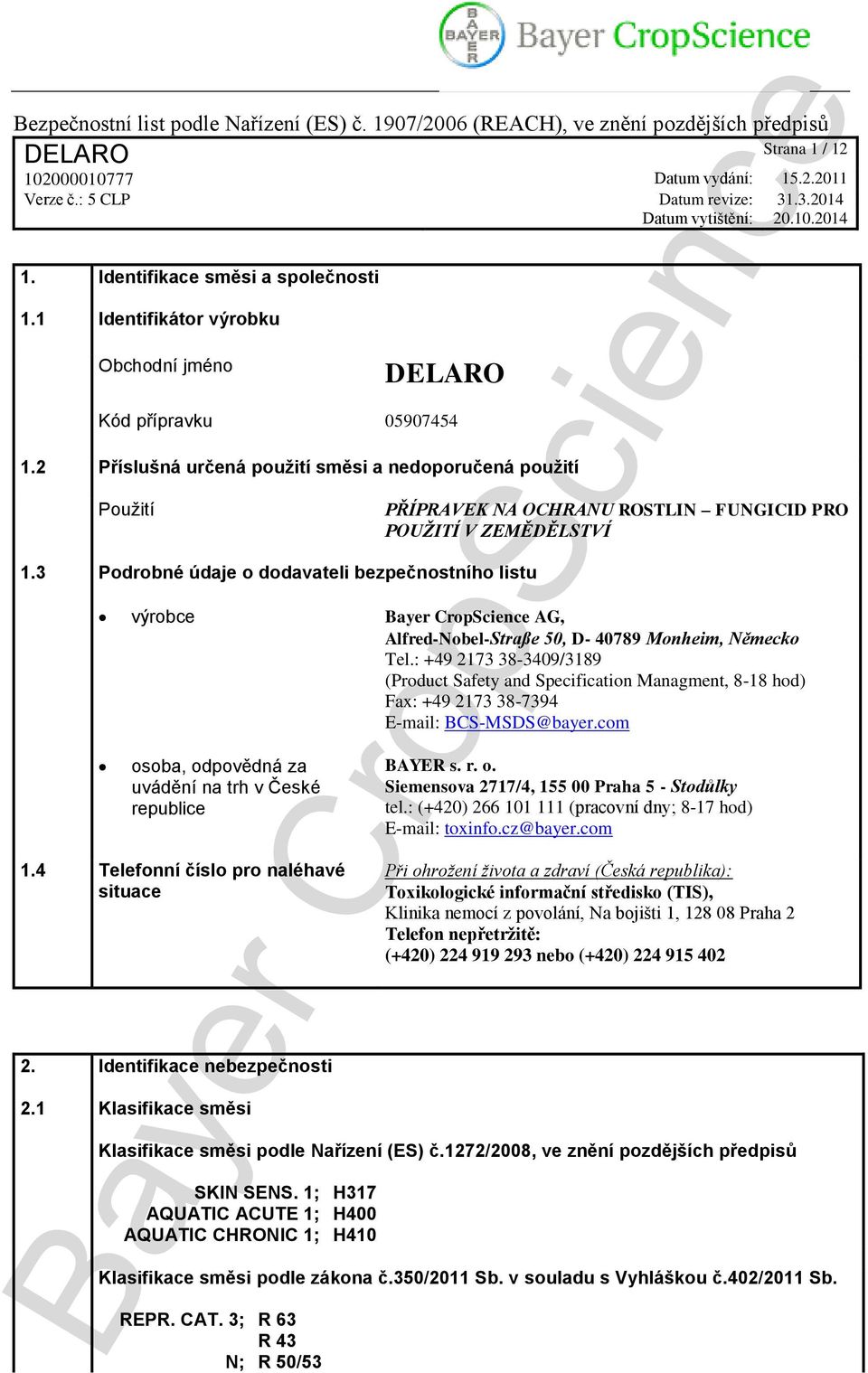 : +49 2173 38-3409/3189 (Product Safety and Specification Managment, 8-18 hod) Fax: +49 2173 38-7394 E-mail: BCS-MSDS@bayer.com osoba, odpovědná za uvádění na trh v České republice 1.