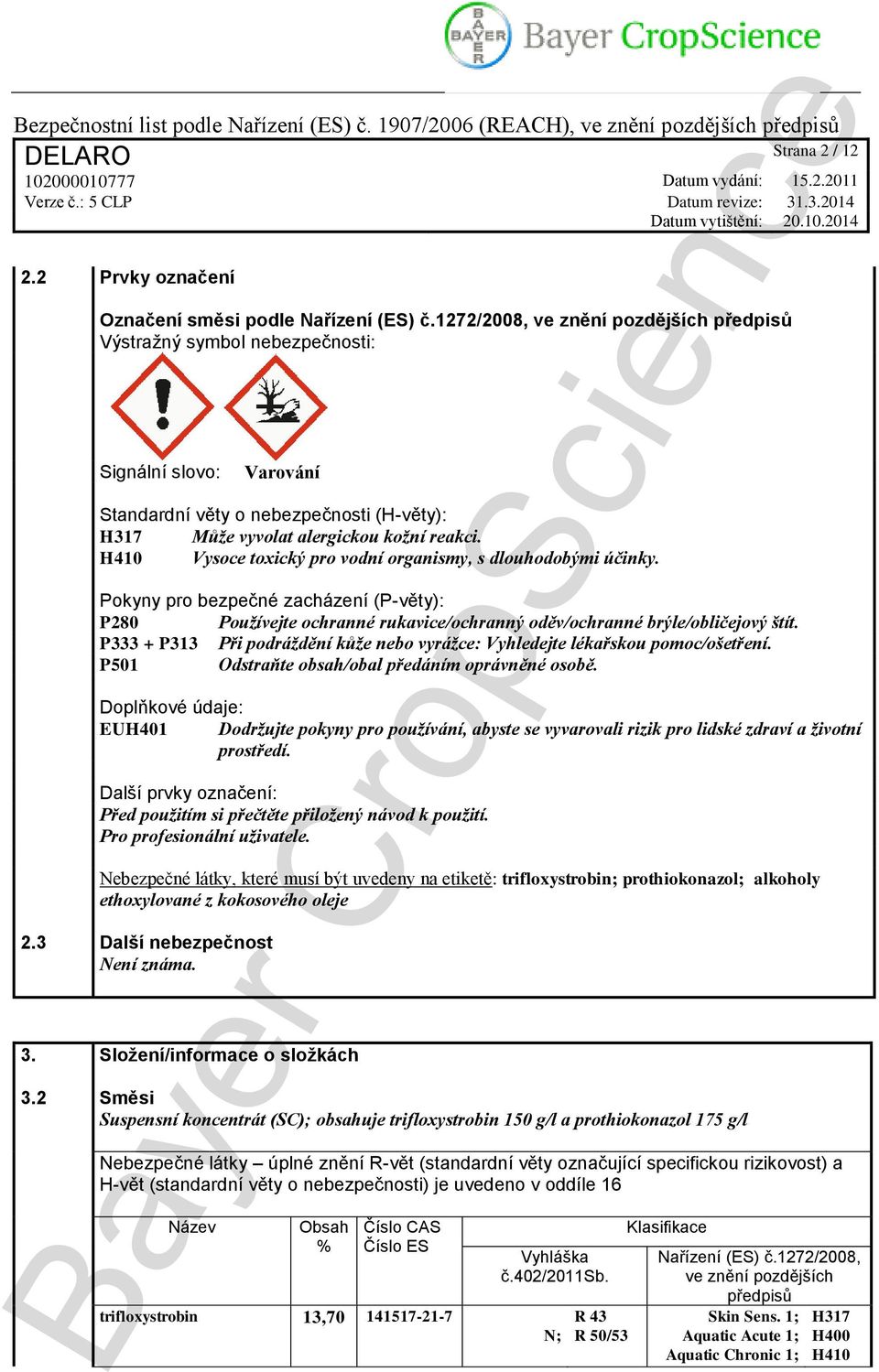 H410 Vysoce toxický pro vodní organismy, s dlouhodobými účinky. Pokyny pro bezpečné zacházení (P-věty): P280 Používejte ochranné rukavice/ochranný oděv/ochranné brýle/obličejový štít.