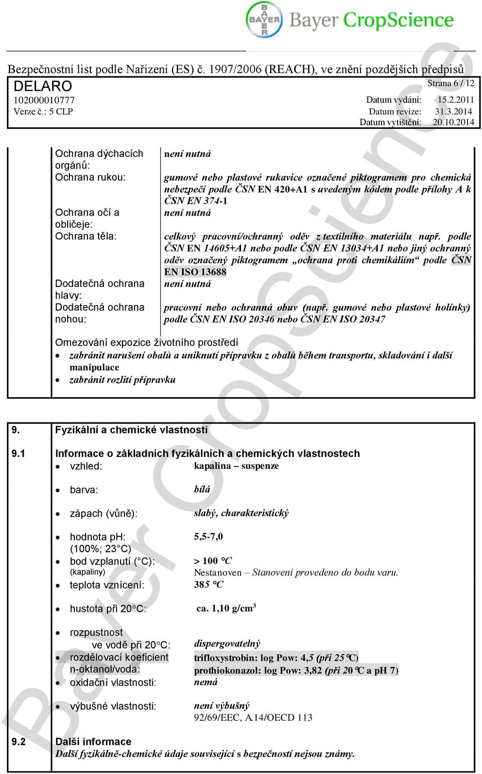 podle ČSN EN 14605+A1 nebo podle ČSN EN 13034+A1 nebo jiný ochranný oděv označený piktogramem ochrana proti chemikáliím podle ČSN EN ISO 13688 není nutná pracovní nebo ochranná obuv (např.