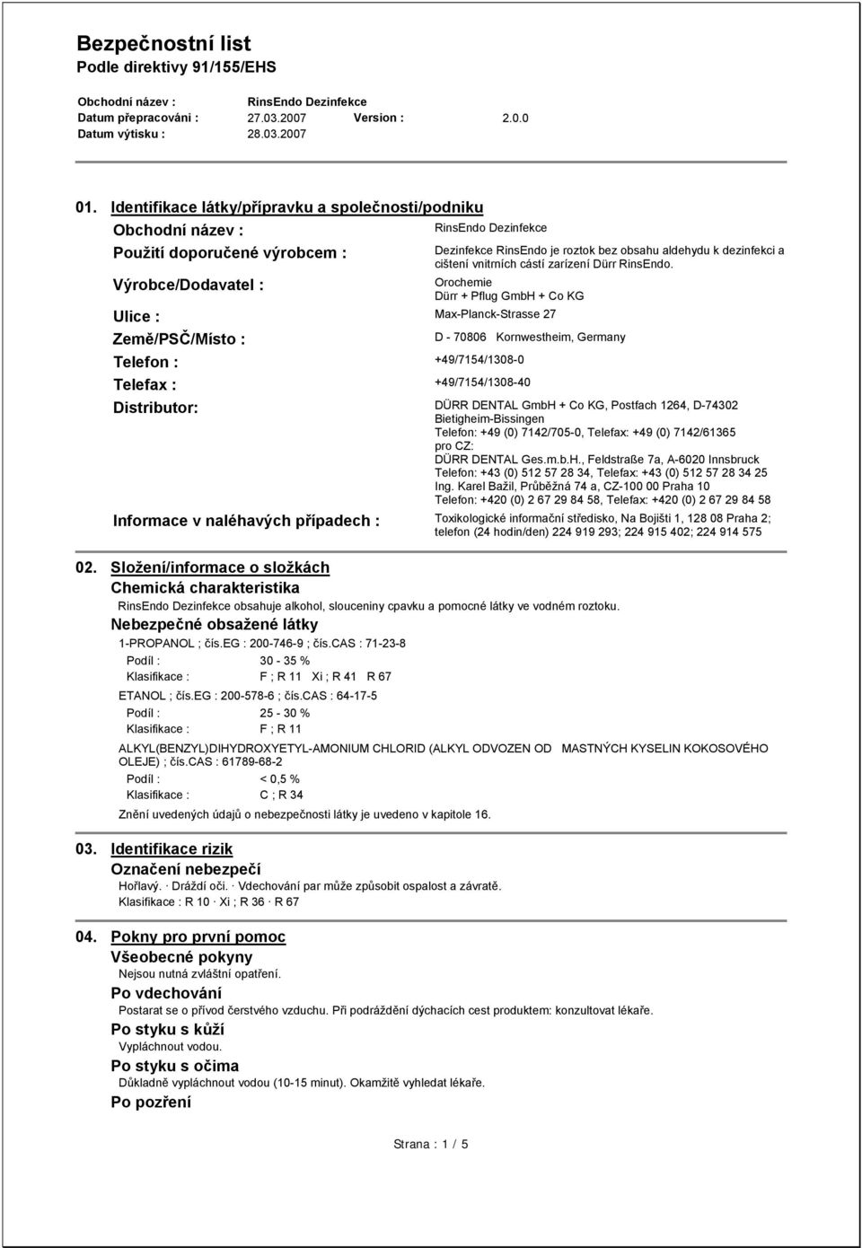 Orochemie Dürr + Pflug GmbH + Co KG Ulice : Max-Planck-Strasse 27 Země/PSČ/Místo : D - 70806 Kornwestheim, Germany Telefon : +49/7154/1308-0 Telefax : +49/7154/1308-40 Distributor: DÜRR DENTAL GmbH +