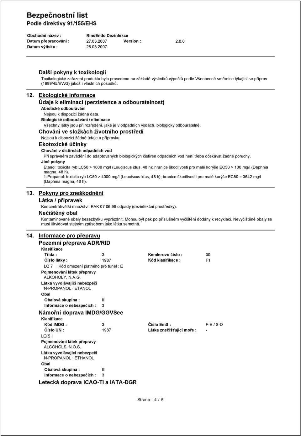 Biologické odbourávání / eliminace Všechny látky jsou při rozředění, jaké je v odpadních vodách, biologicky odbouratelné.