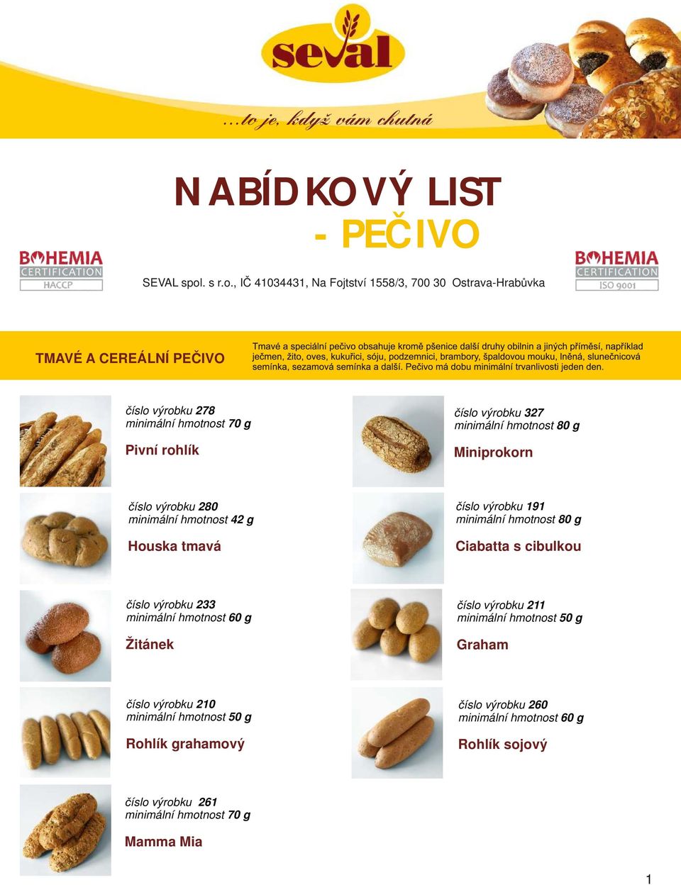 , IČ 41034431, Na Fojtství 1558/3, 700 30 Ostrava-Hrabůvka TMAVÉ A CEREÁLNÍ PEČIVO číslo výrobku 278 Pivní