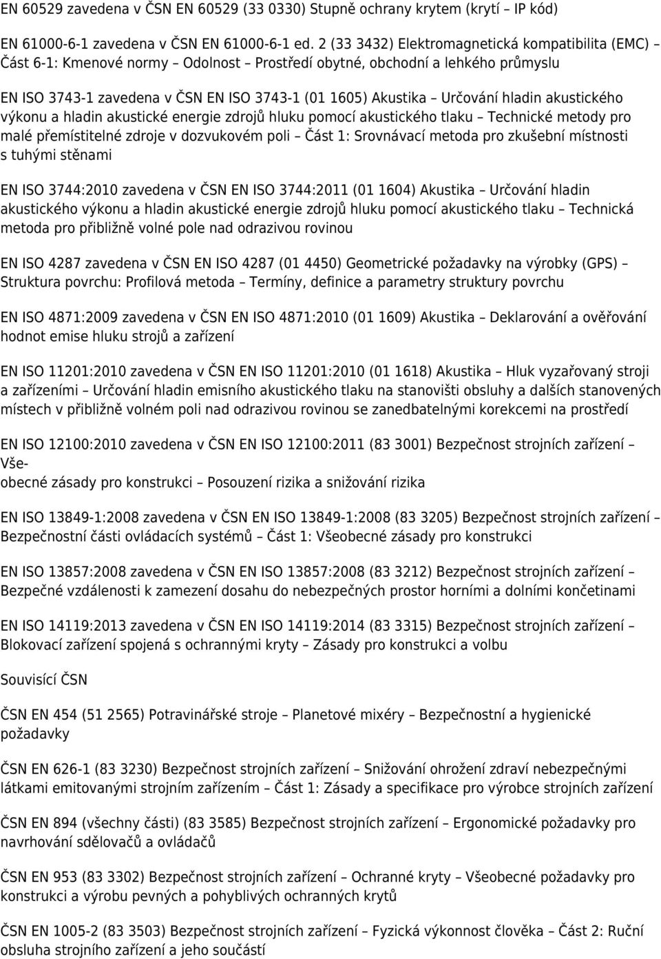 hladin akustického výkonu a hladin akustické energie zdrojů hluku pomocí akustického tlaku Technické metody pro malé přemístitelné zdroje v dozvukovém poli Část 1: Srovnávací metoda pro zkušební