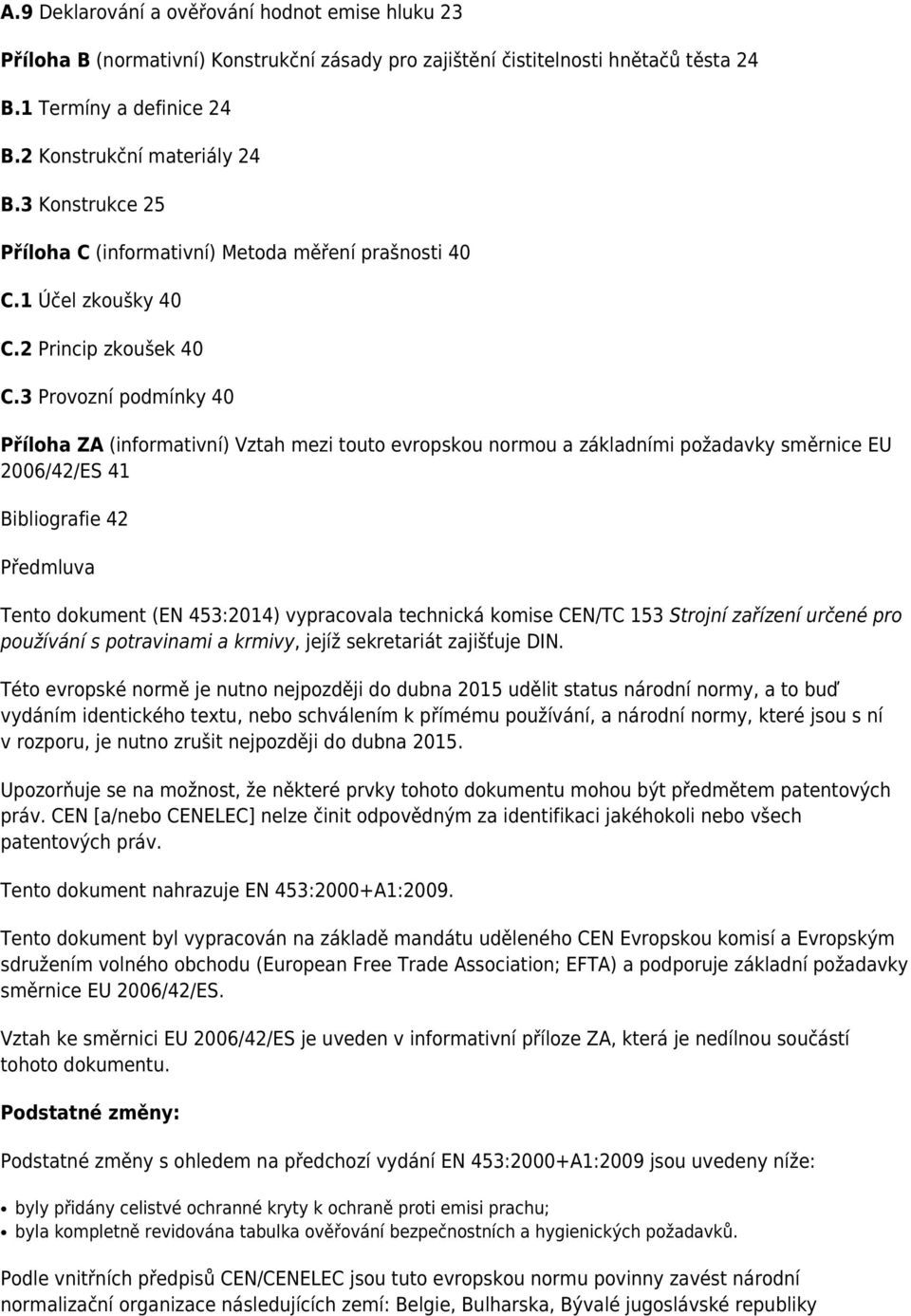 3 Provozní podmínky 40 Příloha ZA (informativní) Vztah mezi touto evropskou normou a základními požadavky směrnice EU 2006/42/ES 41 Bibliografie 42 Předmluva Tento dokument (EN 453:2014) vypracovala