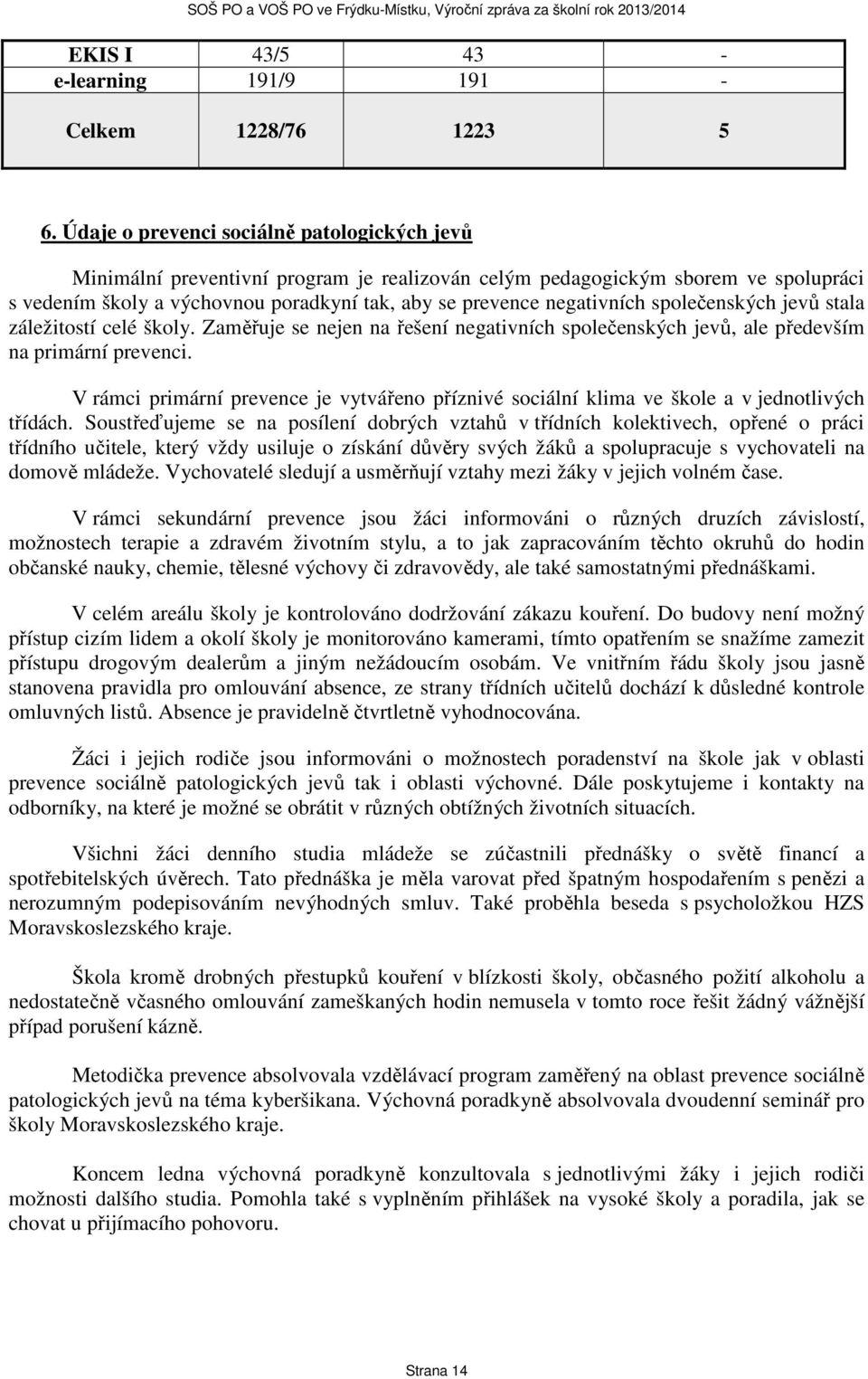 společenských jevů stala záležitostí celé školy. Zaměřuje se nejen na řešení negativních společenských jevů, ale především na primární prevenci.
