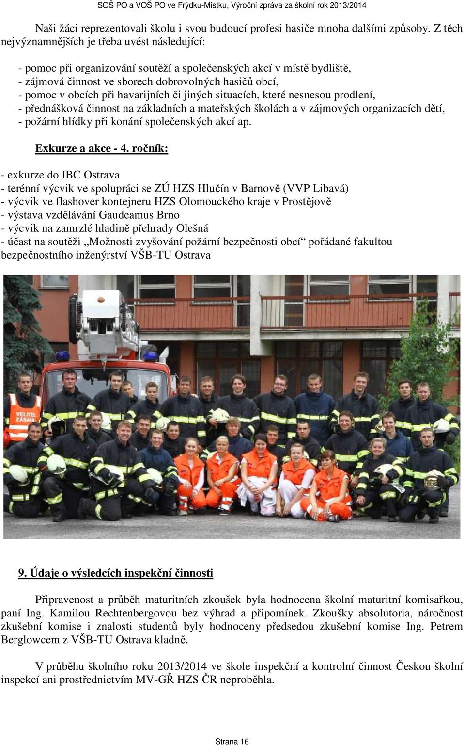 havarijních či jiných situacích, které nesnesou prodlení, - přednášková činnost na základních a mateřských školách a v zájmových organizacích dětí, - požární hlídky při konání společenských akcí ap.