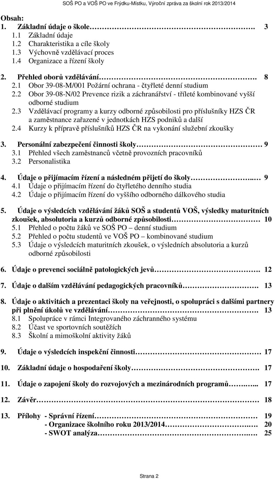 3 Vzdělávací programy a kurzy odborné způsobilosti pro příslušníky HZS ČR a zaměstnance zařazené v jednotkách HZS podniků a další 2.