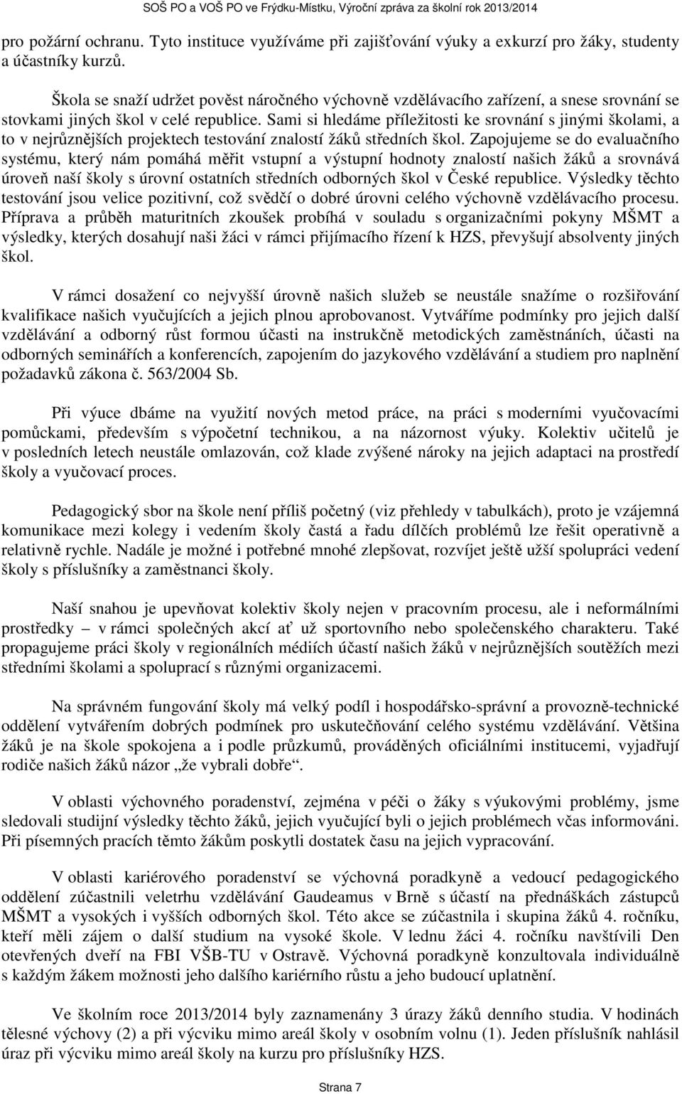 Sami si hledáme příležitosti ke srovnání s jinými školami, a to v nejrůznějších projektech testování znalostí žáků středních škol.