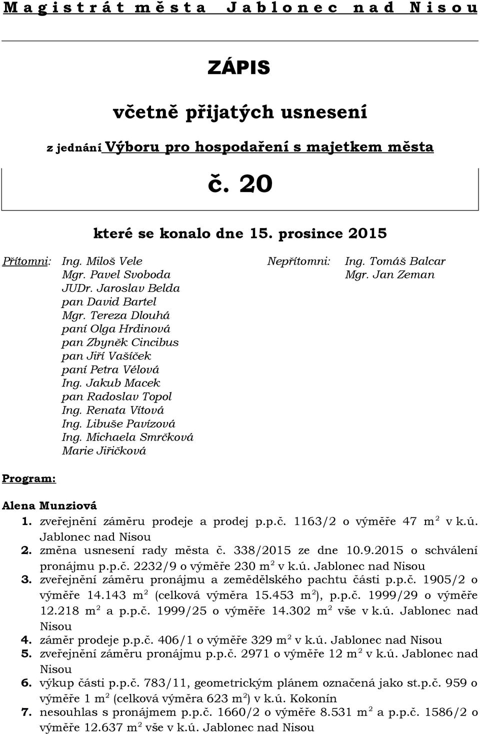 Tereza Dlouhá paní Olga Hrdinová pan Zbyněk Cincibus pan Jiří Vašíček paní Petra Vélová Ing. Jakub Macek pan Radoslav Topol Ing. Renata Vítová Ing. Libuše Pavízová Ing.