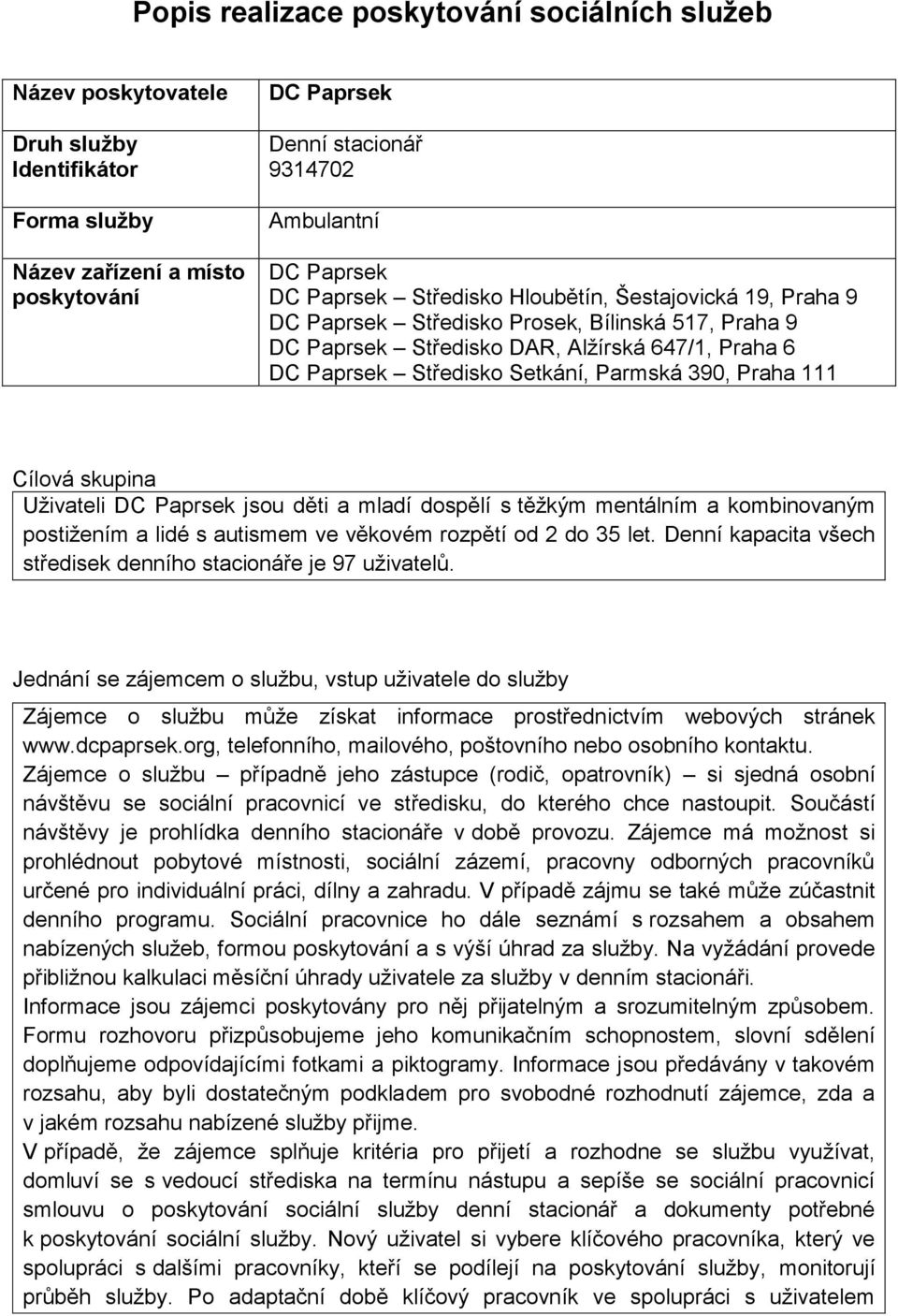 Praha 111 Cílová skupina Uživateli DC Paprsek jsou děti a mladí dospělí s těžkým mentálním a kombinovaným postižením a lidé s autismem ve věkovém rozpětí od 2 do 35 let.