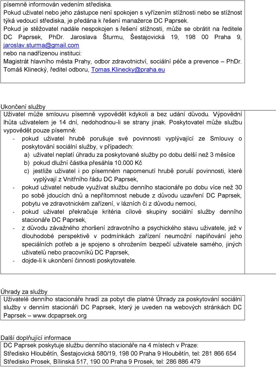 com nebo na nadřízenou instituci: Magistrát hlavního města Prahy, odbor zdravotnictví, sociální péče a prevence PhDr. Tomáš Klinecký, ředitel odboru, Tomas.Klinecky@praha.