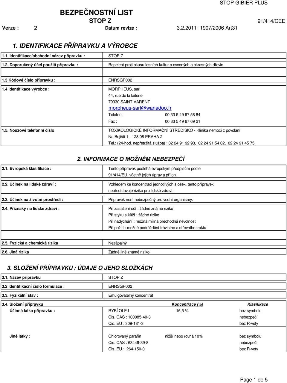 fr Telefon: 00 33 5 49 67 58 84 Fax : 00 33 5 49 67 69 21 1.5. Nouzové telefonní číslo TOXIKOLOGICKÉ INFORMAČNÍ STŘEDISKO - Klinika nemoci z povolaní Na Bojišti 1-128 08 PRAHA 2 Tel.: (24-hod.