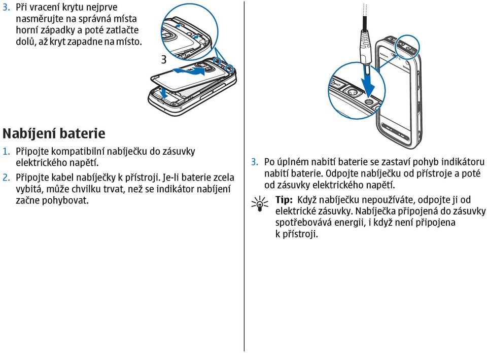 Je-li baterie zcela vybitá, může chvilku trvat, než se indikátor nabíjení začne pohybovat. 3.