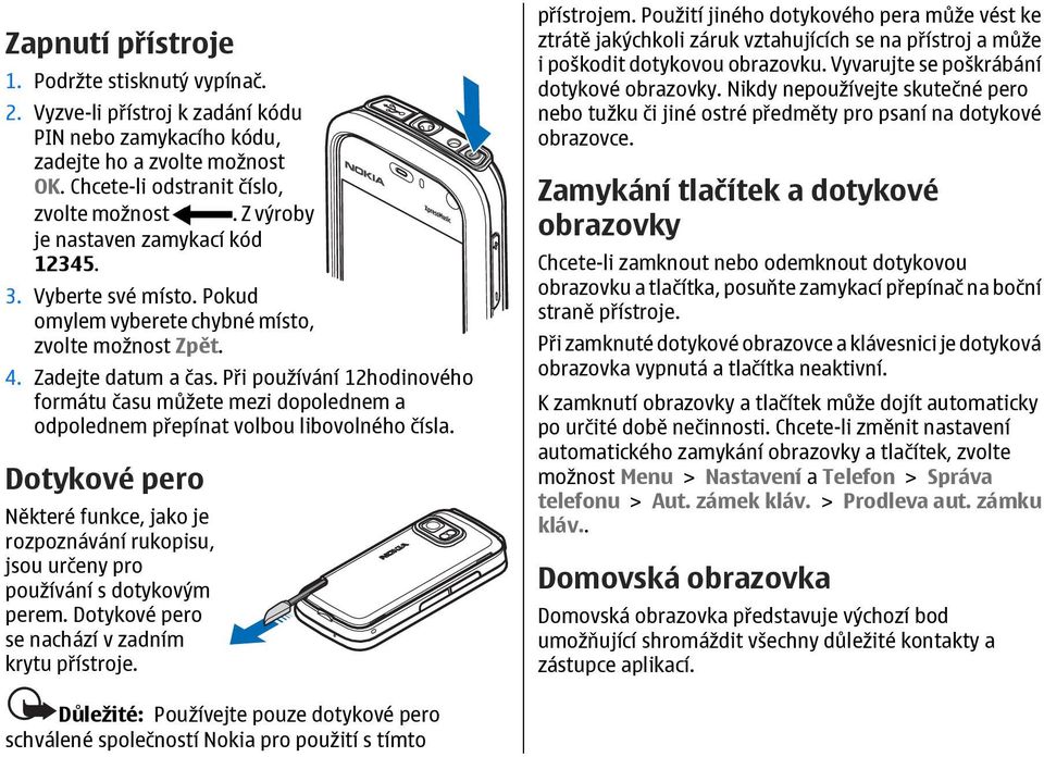 Při používání 12hodinového formátu času můžete mezi dopolednem a odpolednem přepínat volbou libovolného čísla.