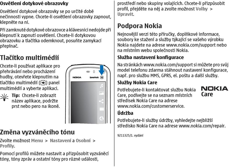 Tlačítko multimédií Chcete-li používat aplikace pro přehrávání nebo procházení hudby, otevřete klepnutím na tlačítko multimédií ( ) panel multimédií a vyberte aplikaci.