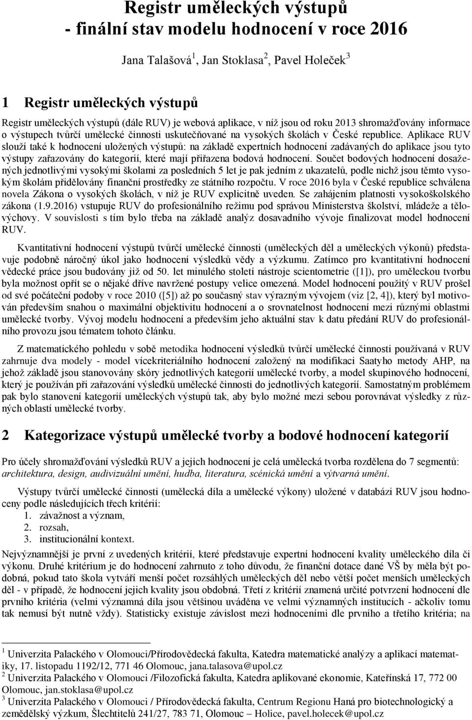 Aplikace RUV slouží také k hodnocení uložených výstupů: na základě expertních hodnocení zadávaných do aplikace jsou tyto výstupy zařazovány do kategorií, které mají přiřazena bodová hodnocení.