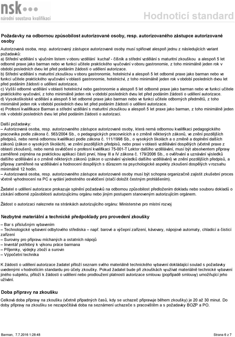 maturitní zkouškou a alespoň 5 let odborné praxe jako barman nebo ve funkci učitele praktického vyučování v oboru gastronomie, z toho minimálně jeden rok v období posledních dvou let před podáním