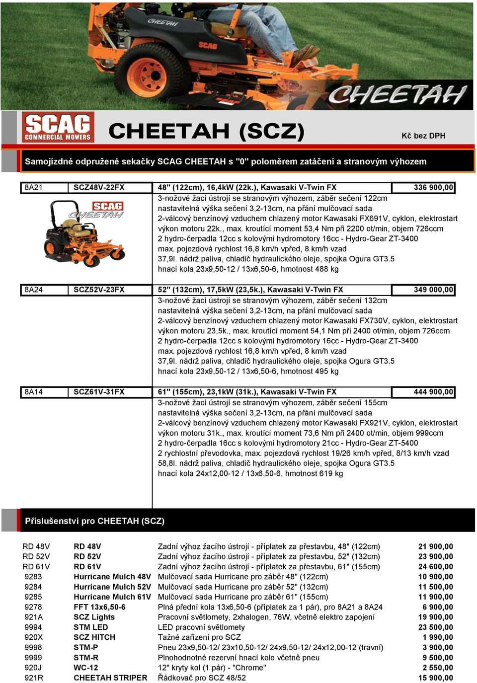 Kawasaki FX691V, cyklon, elektrostart výkon motoru 22k., max. kroutící moment 53,4 Nm při 2200 ot/min, objem 726ccm 2 hydro-čerpadla 12cc s kolovými hydromotory 16cc - Hydro-Gear ZT-3400 max.