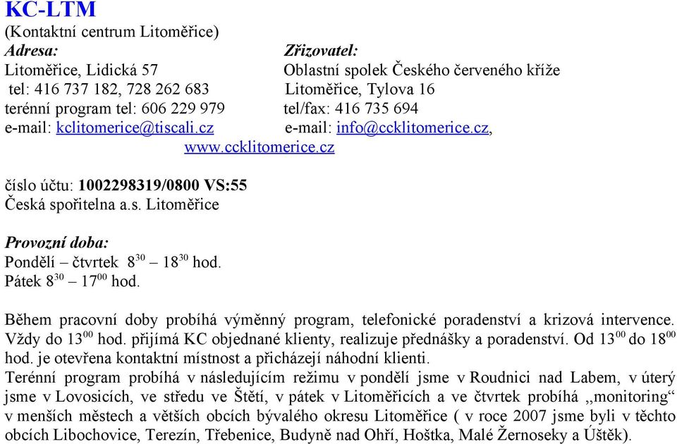 Pátek 830 1700 hod. Během pracovní doby probíhá výměnný program, telefonické poradenství a krizová intervence. Vždy do 1300 hod. přijímá KC objednané klienty, realizuje přednášky a poradenství.