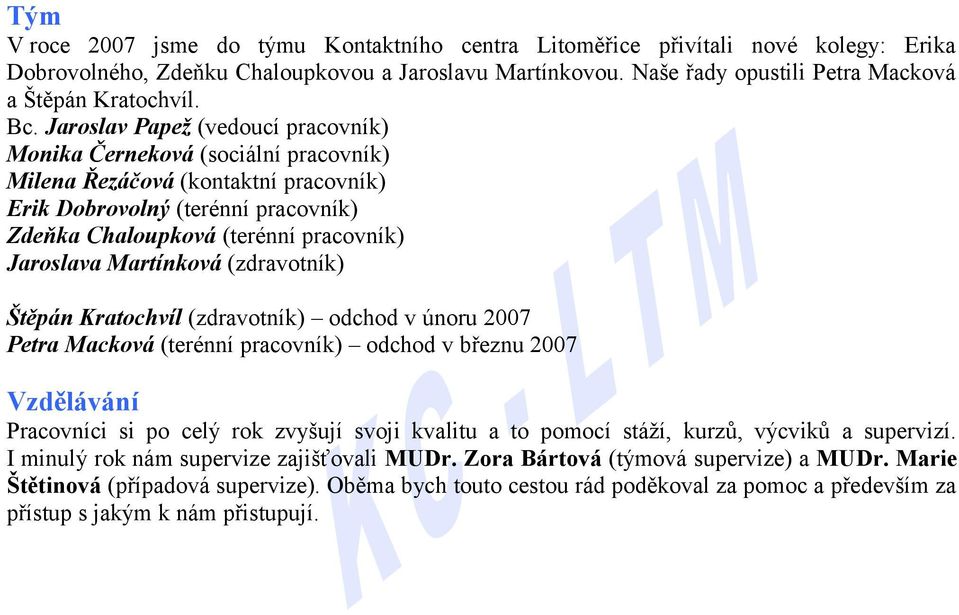 Martínková (zdravotník) Štěpán Kratochvíl (zdravotník) odchod v únoru 2007 Petra Macková (terénní pracovník) odchod v březnu 2007 Vzdělávání Pracovníci si po celý rok zvyšují svoji kvalitu a to