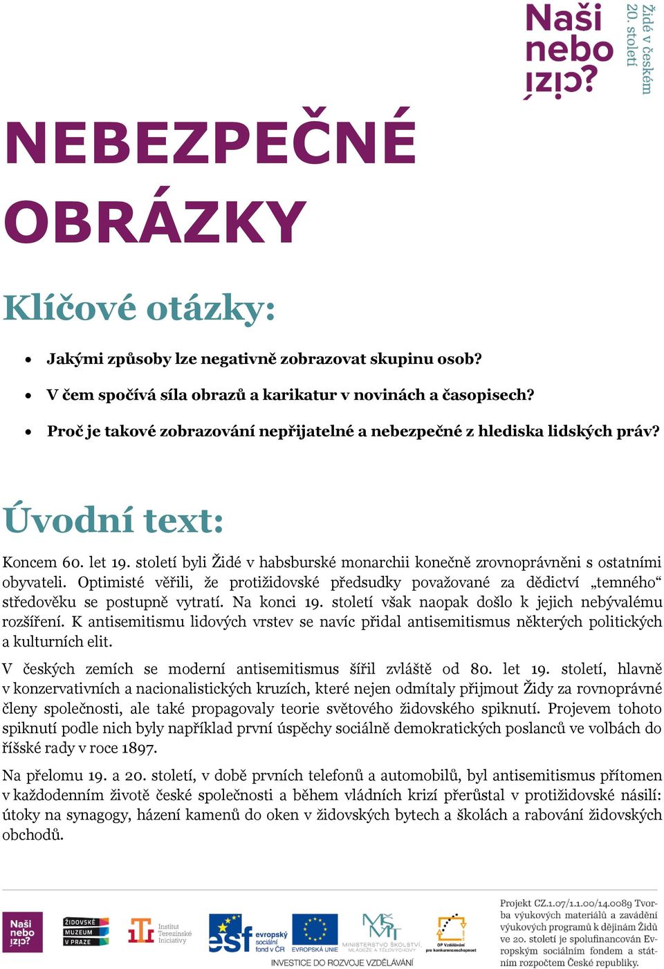 Optimisté věřili, že protižidovské předsudky považované za dědictví temného středověku se postupně vytratí. Na konci 19. století však naopak došlo k jejich nebývalému rozšíření.