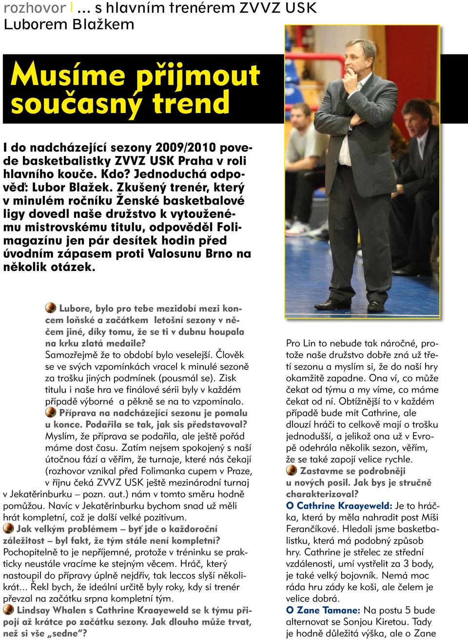 Zkušený trenér, který v minulém ročníku Ženské basketbalové ligy dovedl naše družstvo k vytouženému mistrovskému titulu, odpověděl Folimagazínu jen pár desítek hodin před úvodním zápasem proti