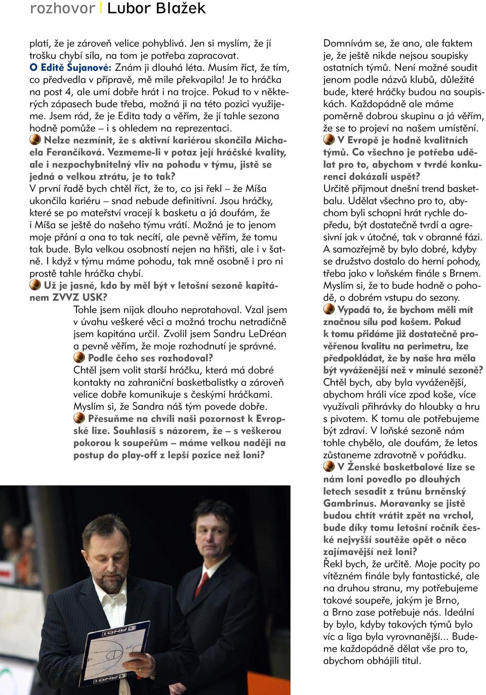 Jsem rád, že je Edita tady a věřím, že jí tahle sezona hodně pomůže i s ohledem na reprezentaci. Nelze nezmínit, že s aktivní kariérou skončila Michaela Ferančíková.