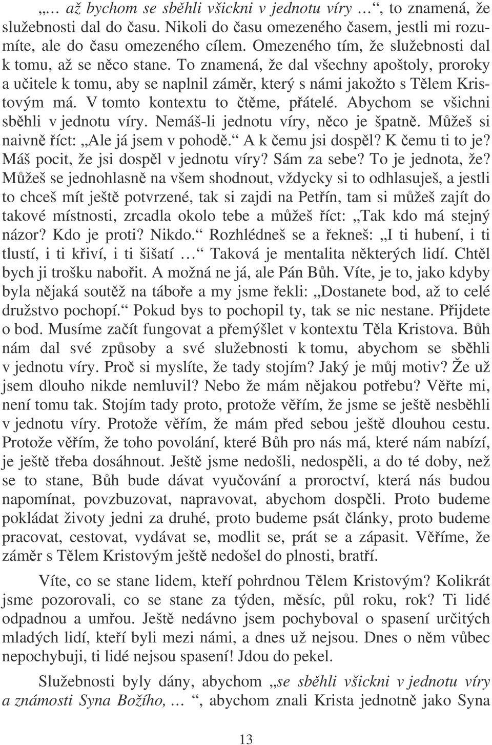 V tomto kontextu to tme, pátelé. Abychom se všichni sbhli v jednotu víry. Nemáš-li jednotu víry, nco je špatn. Mžeš si naivn íct: Ale já jsem v pohod. A k emu jsi dospl? K emu ti to je?