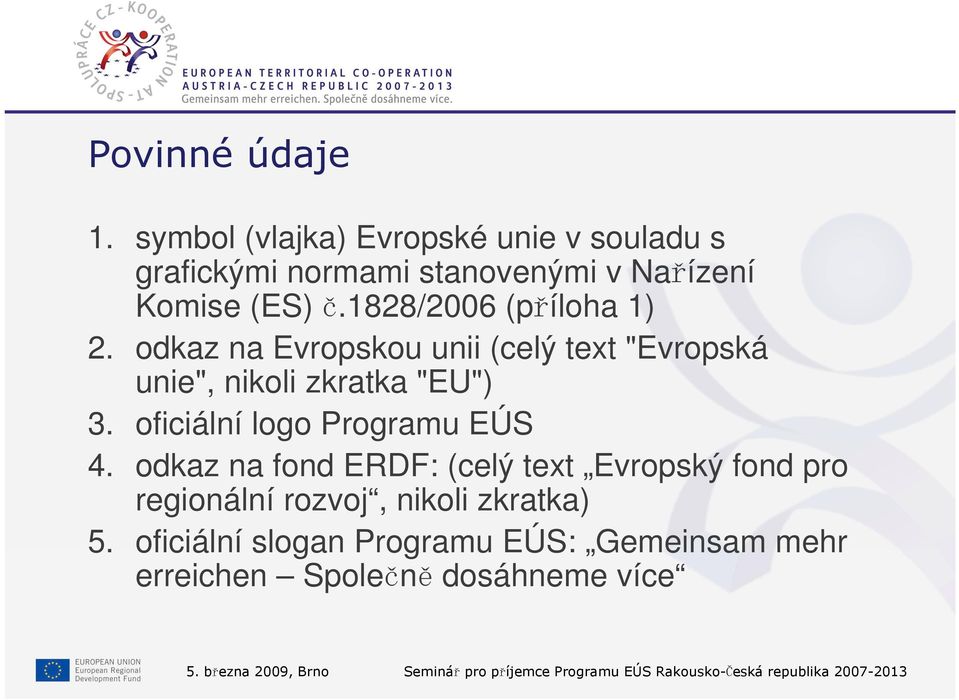 oficiální logo Programu EÚS 4. odkaz na fond ERDF: (celý text Evropský fond pro regionální rozvoj, nikoli zkratka) 5.