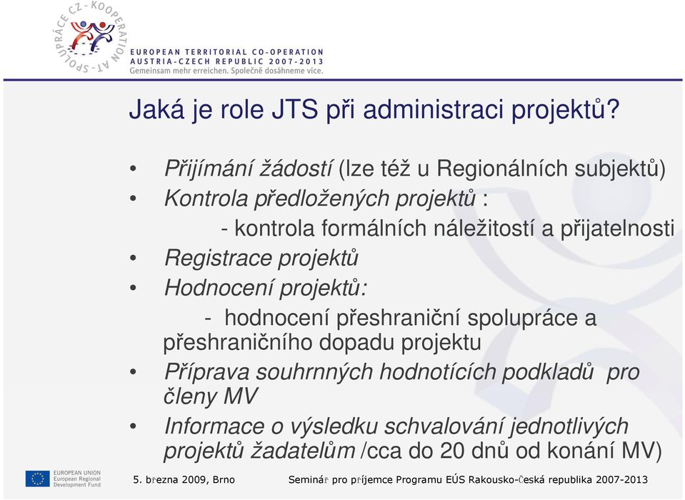 přijatelnosti Registrace projektů Hodnocení projektů: - hodnocení přeshraniční spolupráce a přeshraničního dopadu