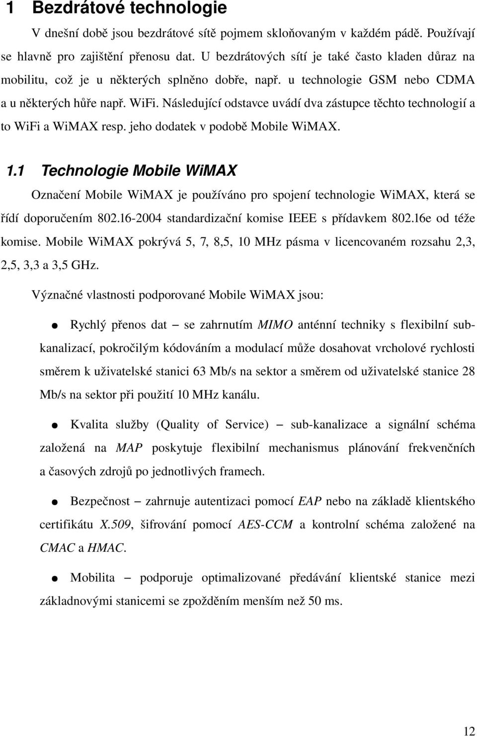 Následující odstavce uvádí dva zástupce těchto technologií a to WiFi a WiMAX resp. jeho dodatek v podobě Mobile WiMAX. 1.