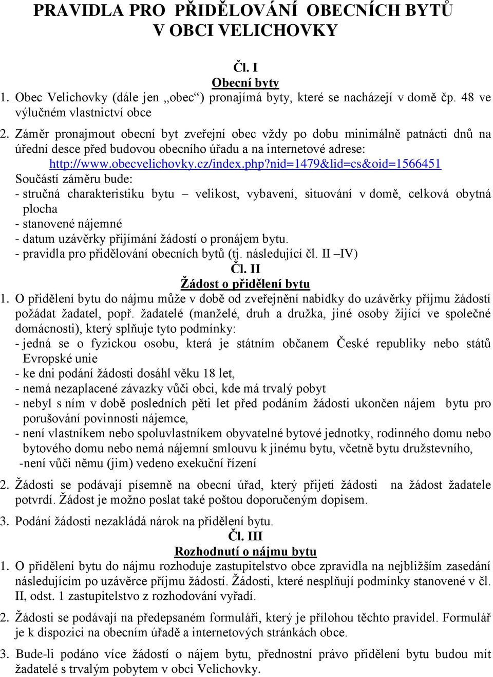 nid=1479&lid=cs&oid=1566451 Součástí záměru bude: - stručná charakteristiku bytu velikost, vybavení, situování v domě, celková obytná plocha - stanovené nájemné - datum uzávěrky přijímání žádostí o