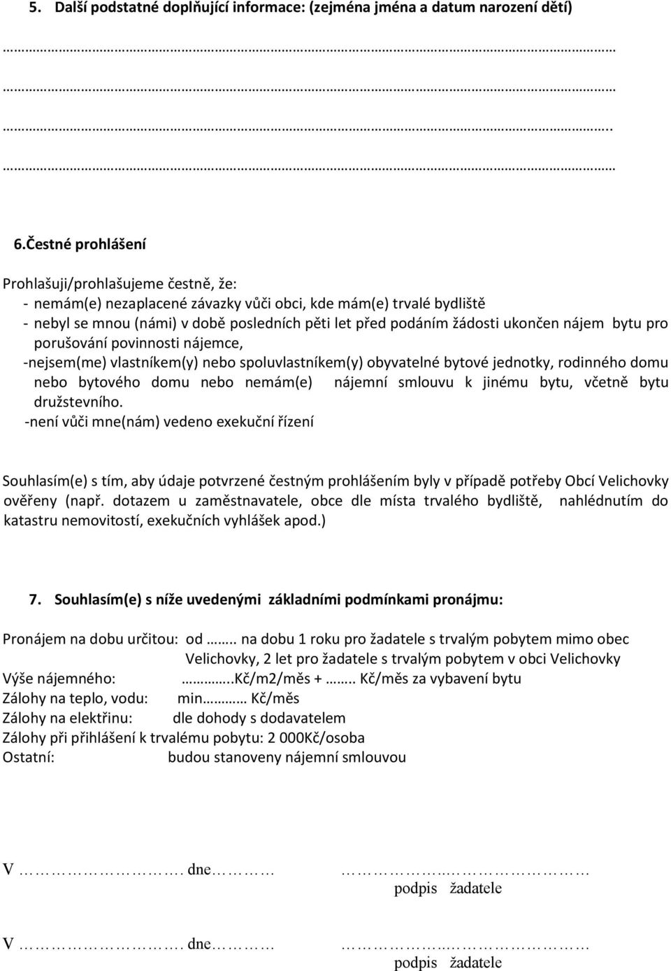 ukončen nájem bytu pro porušování povinnosti nájemce, -nejsem(me) vlastníkem(y) nebo spoluvlastníkem(y) obyvatelné bytové jednotky, rodinného domu nebo bytového domu nebo nemám(e) nájemní smlouvu k