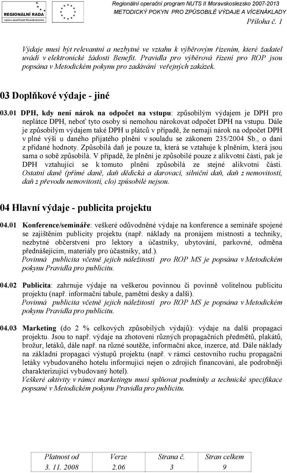 01 DPH, kdy není nárok na odpočet na vstupu: způsobilým výdajem je DPH pro neplátce DPH, neboť tyto osoby si nemohou nárokovat odpočet DPH na vstupu.