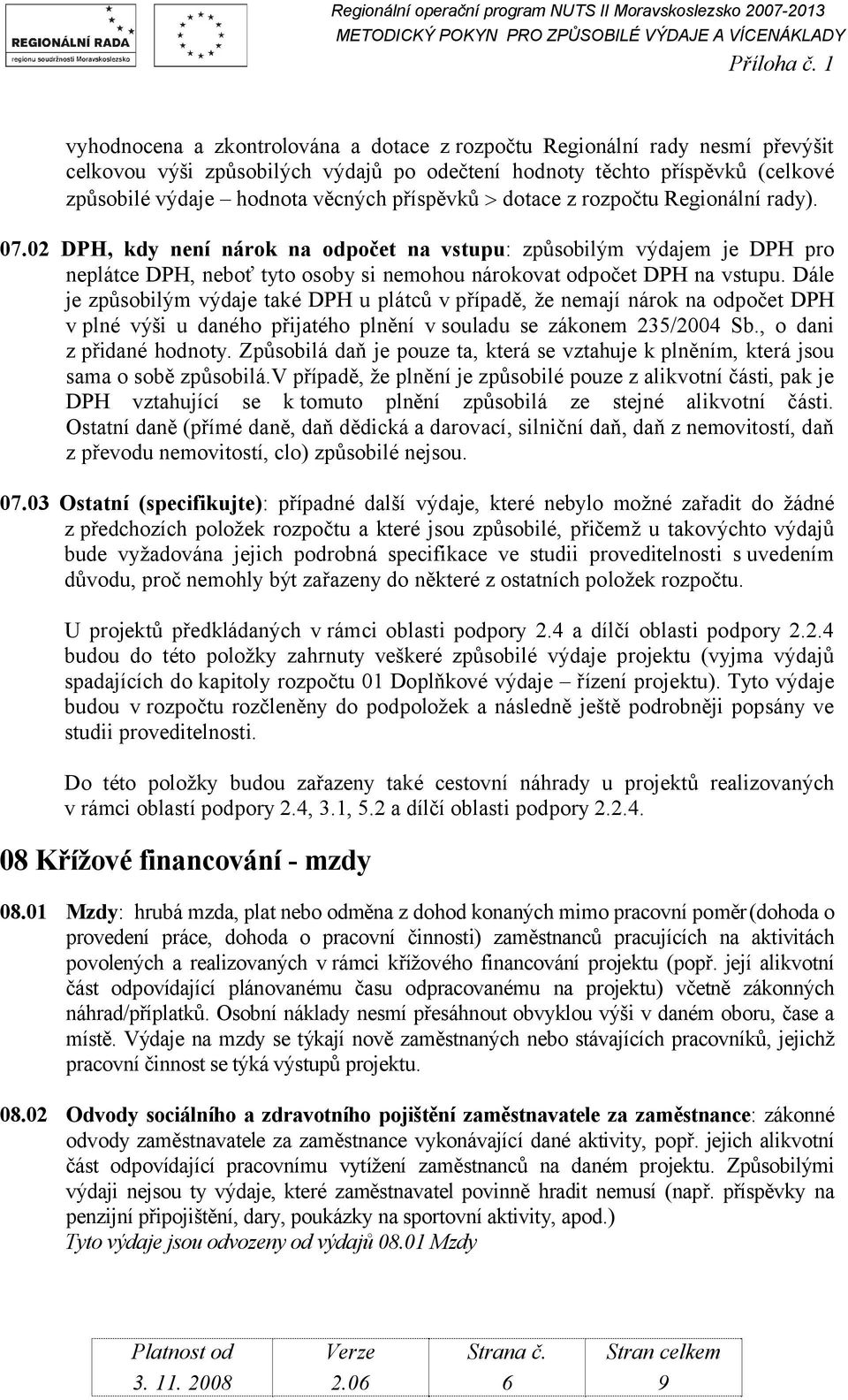 Dále je způsobilým výdaje také DPH u plátců v případě, že nemají nárok na odpočet DPH v plné výši u daného přijatého plnění v souladu se zákonem 235/2004 Sb., o dani z přidané hodnoty.