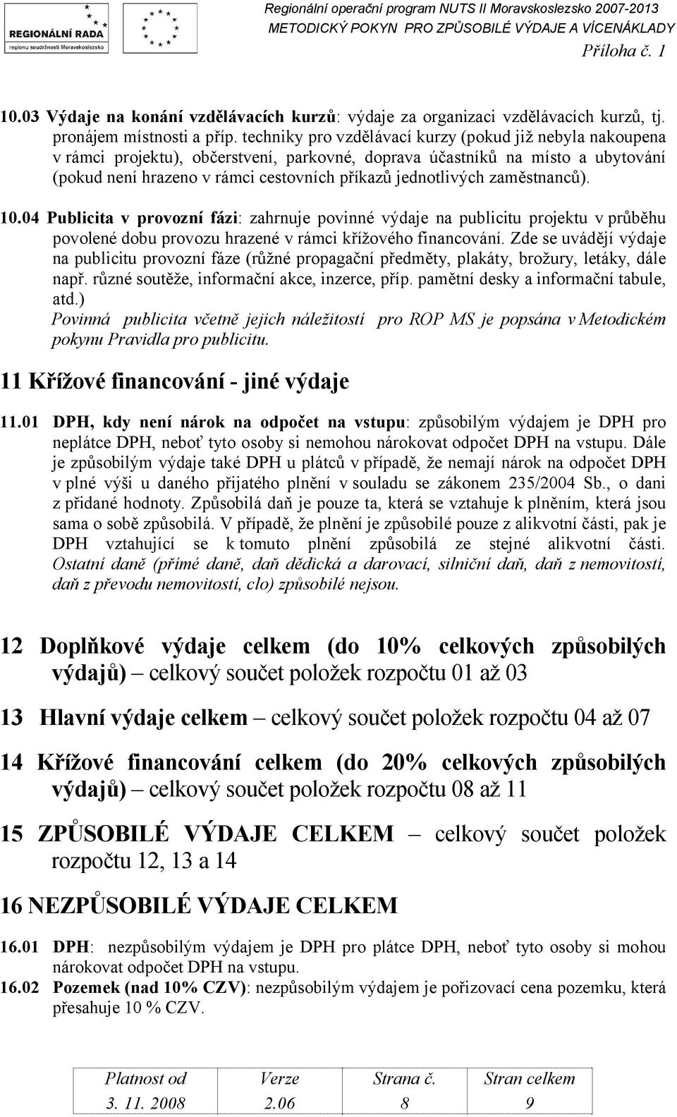 zaměstnanců). 10.04 Publicita v provozní fázi: zahrnuje povinné výdaje na publicitu projektu v průběhu povolené dobu provozu hrazené v rámci křížového financování.