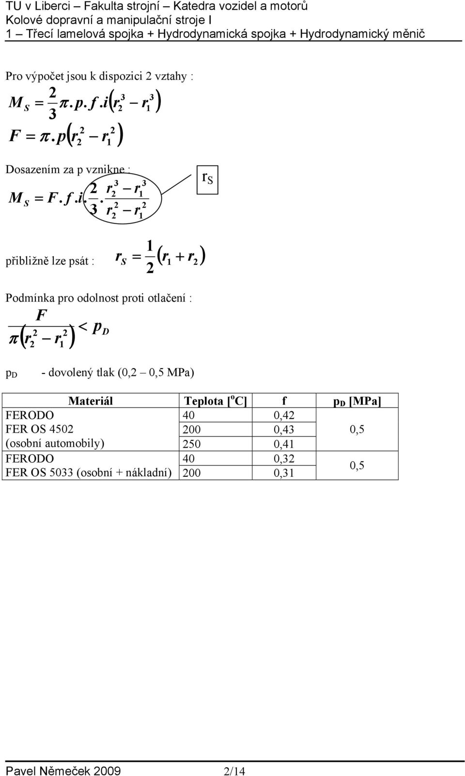 dovolený tlak (0, 0,5 Pa) ateiál eplota [ o C] f p D [Pa] FERODO 40 0,4 FER O 450 00 0,43 0,5